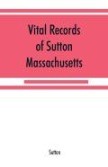 Vital Records Of Sutton, Massachusetts, To The End Of The Year 1849