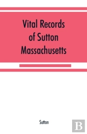 Vital Records Of Sutton, Massachusetts, To The End Of The Year 1849