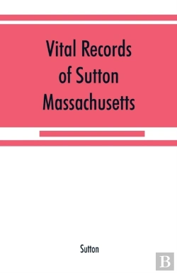 Bertrand.pt - Vital Records Of Sutton, Massachusetts, To The End Of The Year 1849
