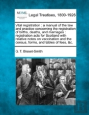 Vital Registration : A Manual Of The Law And Practice Concerning The Registration Of Births, Deaths, And Marriages : Registration Acts For Scotland Wi