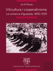 Viticultura I Cooperativisme: La Comarca D'Igualada 1890-1939