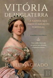 Vitória De Inglaterra  A Rainha Que Amou E Ameaçou Portugal
