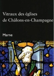 Vitraux Des Eglises De Chalons-En-Champagne (Marne) - Coll. Itineraires Du Patrimoine N  303