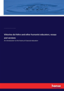 Vittorino Da Feltre And Other Humanist Educators; Essays And Versions