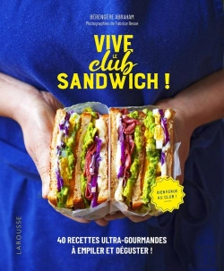 Bertrand.pt - Vive Le Club Sandwich ! 40 Recettes Ultra-Gourmandes À Empiler Et Déguster !