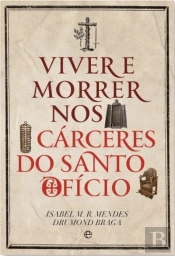 Viver e Morrer nos Cárceres do Santo Ofício