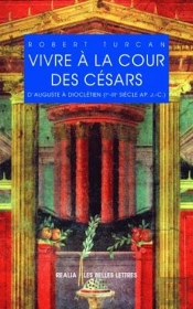 Vivre À La Cour Des Césars ; D'Auguste À Dioclétien (Ier-Iiie Siècles Ap. J.-C.)