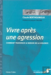 Vivre Apres Une Agression ; Comment Traverser Le Miroir De La Violence