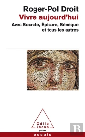 Vivre Aujourd Hui Avec Socrate Epicure Seneque Et Tous Les Autres