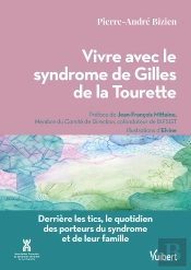 Vivre Avec Le Syndrome De Gilles De La Tourette : Derrière Les Tics, Le Quotidien Des Porteurs Du Syndrome Et De Leur Famille