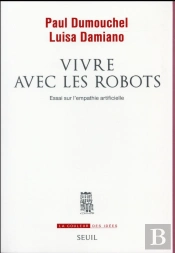 Vivre Avec Les Robots ; Essai Sur L'Empathie Artificielle