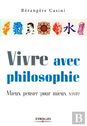 Vivre Avec Philosophie ; Mieux Penser Pour Mieux Vivre