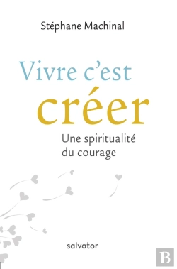 Bertrand.pt - Vivre C'Est Créer ; Une Spiritualité Du Courage