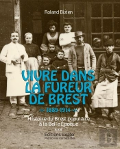 Vivre Dans La Fureur De Brest : Histoire Du Brest Populaire À La Belle Époque