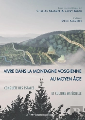 Vivre Dans La Montagne Vosgienne Au Moyen Âge : Conquête Des Espaces Et Culture Matérielle