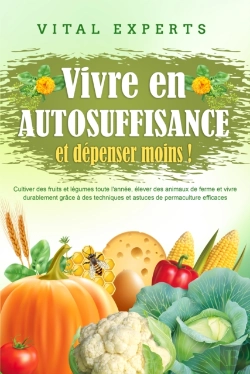 Bertrand.pt - Vivre En Autosuffisance Et Dépenser Moins !: Cultiver Des Fruits Et Légumes Toute L'Année, Élever Des Animaux De Ferme Et Vivre Durablement Grâce À Des Techniques Et Astuces De Permaculture Efficaces