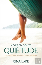 Vivre En Toute Quietude - Des Outils Pour Trouver La Paix Interieure