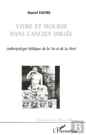 Vivre Et Mourir Dans L'Ancien Israël ; Anthropologie Biblique De La Vie Et De La Mort