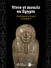 Vivre Et Mourir En Egypte, D'Alexandre Le Grand À Cléopâtre
