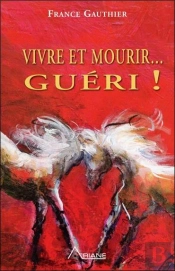 Vivre Et Mourir... Guéri ! Histoire D'Une Grande Résurrection