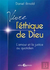 Vivre L Ethique De Dieu. L Amour Et La Justice Au Quotidien