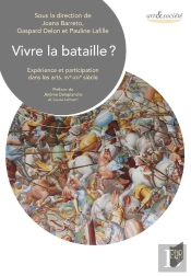 Vivre La Bataille ? Expérience Et Participation Dans Les Arts : Xve-Xxie Siècle