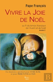 Vivre La Joie De Noël : Au Fil Du Temps Liturgique De L'Avent Et De Noël Année C