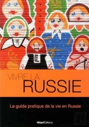 Vivre La Russie ; Le Guide Pratique De La Vie En Russie