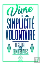 Vivre La Simplicité Volontaire ; Histoire Et Témoignages