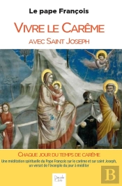 Vivre Le Carême Avec Saint Joseph : Une Méditation Spirituelle Du Pape François Sur Le Carême Et Sur Saint Joseph, Un Verset De L'Évangile Du Jour À Méditer