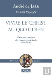 Vivre Le Christ Dans Monde ; Pour Une Pratique Des Exercices Spirituels Dans La Vie