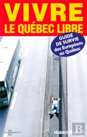 Vivre Le Québec Libre ; Guide De Survie Des Européens Au Québec