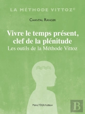 Vivre Le Temps Présent, Clef De La Plénitude : Les Outils De La Méthode Vittoz
