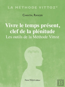 Bertrand.pt - Vivre Le Temps Présent, Clef De La Plénitude : Les Outils De La Méthode Vittoz