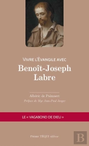 Vivre L'Évangile Avec Benoît-Joseph Labre ; Le 'Vagabond De Dieu'