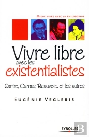 Vivre Libre Avec Les Existentialistes ; Sartre, Camus, Beauvoir... Et Les Autres