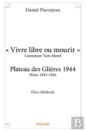 « Vivre Libre Ou Mourir » : Plateau Des Glières 1944 - Pièce Théâtrale