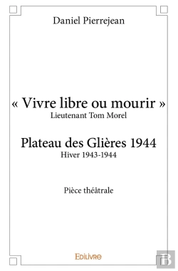 Bertrand.pt - « Vivre Libre Ou Mourir » : Plateau Des Glières 1944 - Pièce Théâtrale