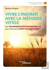 Vivre L'Instant Avec La Méthode Vittoz ; Une Technique Psychocorporelle Pour Retrouver Le Goût Au Quotidien