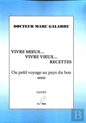 Vivre Mieux, Vivre Vieux... Recettes ; Ou Petit Voyage Au Pays Du Bon Sens