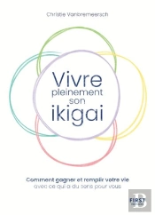 Vivre Pleinement Son Ikigai : Comment Gagner Et Remplir Votre Vie Avec Ce Qui A Du Sens Pour Vous
