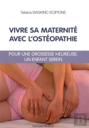 Vivre Sa Maternité Avec L'Ostéopathie ; Pour Une Grossesse Heureuse, Un Enfant Serein