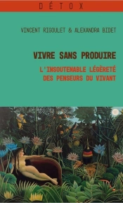 Vivre Sans Produire : L'Insoutenable Légèreté Des Penseurs Du Vivant