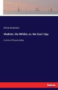 Vladimir, The Nihilist, Or, The Czar'S Spy