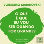 Vladimiro Maiakovski - O que é que eu Vou Ser Quando for Grande?