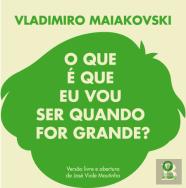 Vladimiro Maiakovski - O que é que eu Vou Ser Quando for Grande?