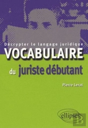 Vocabulaire Du Juriste Débutant ; Décrypter Le Langage Juridique