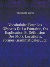 Vocabulaire Pour Les Oeuvres De La Fontaine, Ou Explication Et Definition Des Mots, Locutions, Formes Grammaticales, Etc