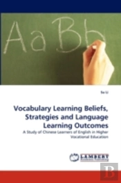 Vocabulary Learning Beliefs, Strategies And Language Learning Outcomes