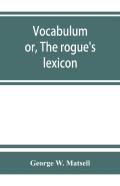 Vocabulum; Or, The Rogue'S Lexicon. Comp. From The Most Authentic Sources